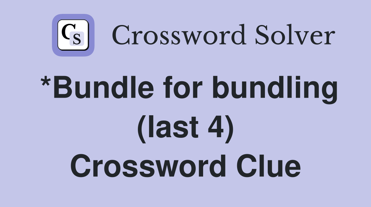 *Bundle for bundling (last 4) Crossword Clue