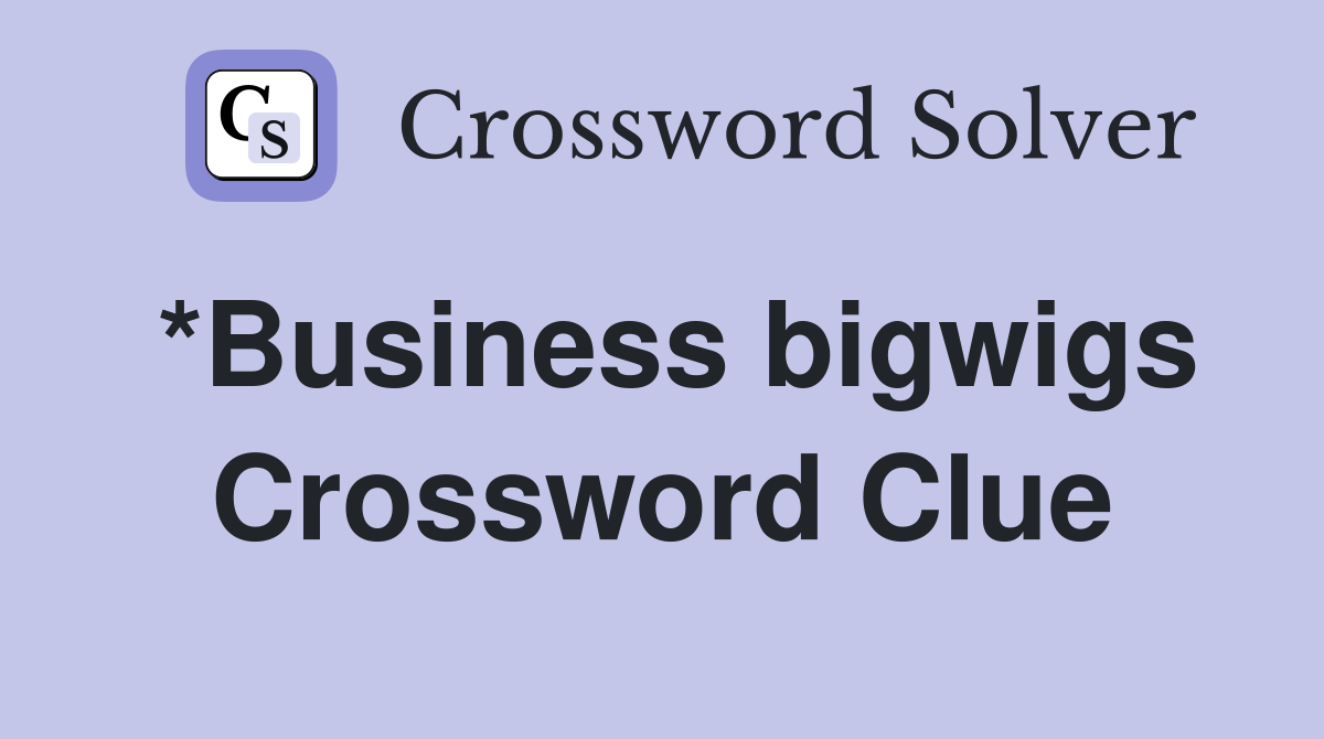 *Business bigwigs Crossword Clue