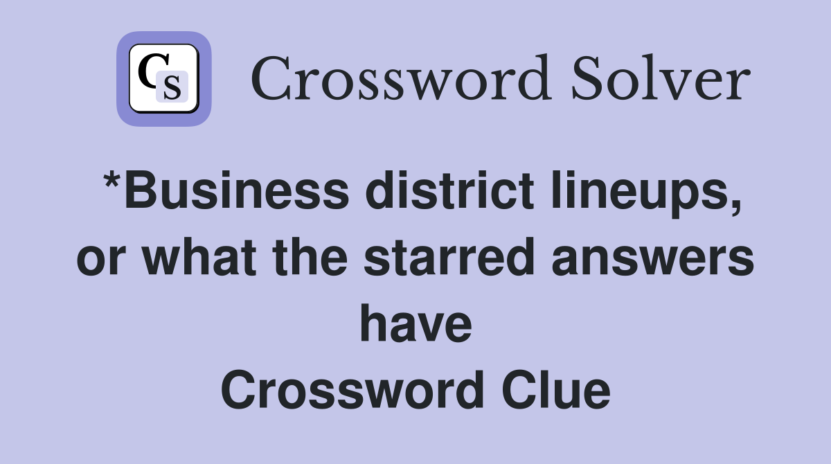 *Business district lineups, or what the starred answers have Crossword Clue