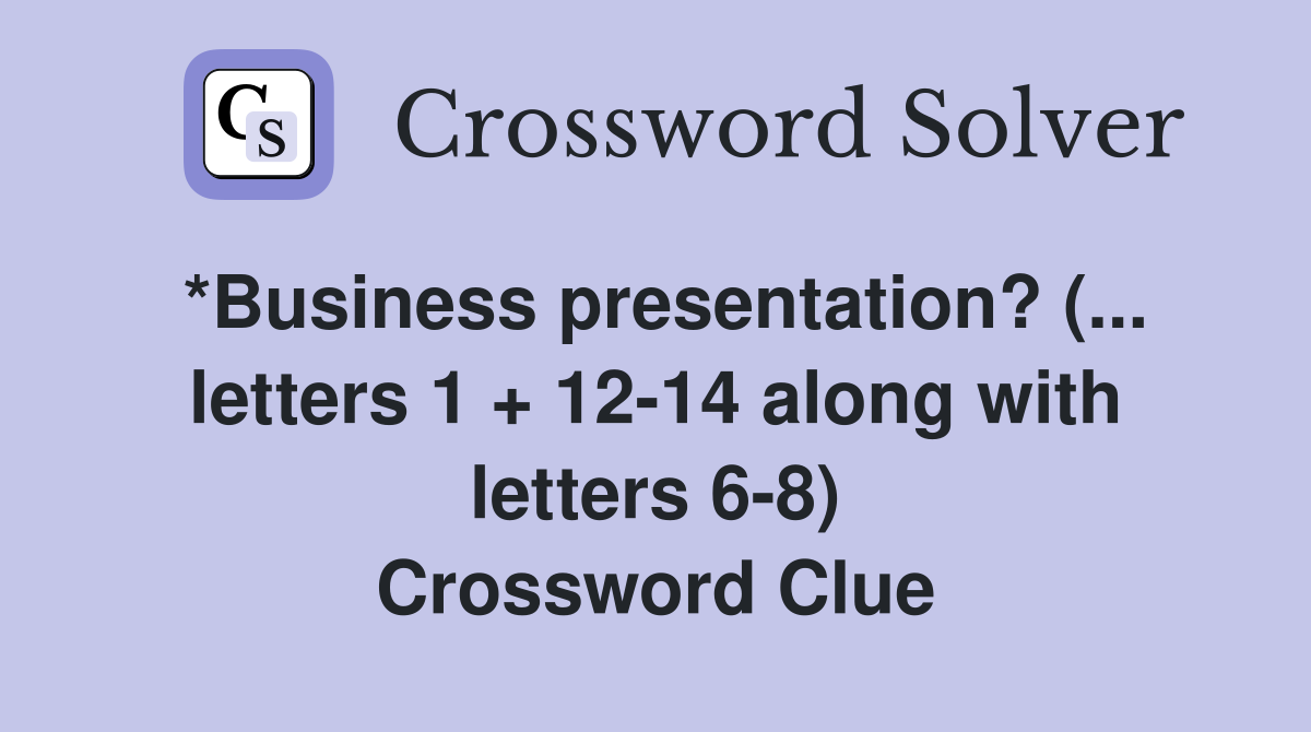 *Business presentation? (... letters 1 + 12-14 along with letters 6-8) Crossword Clue