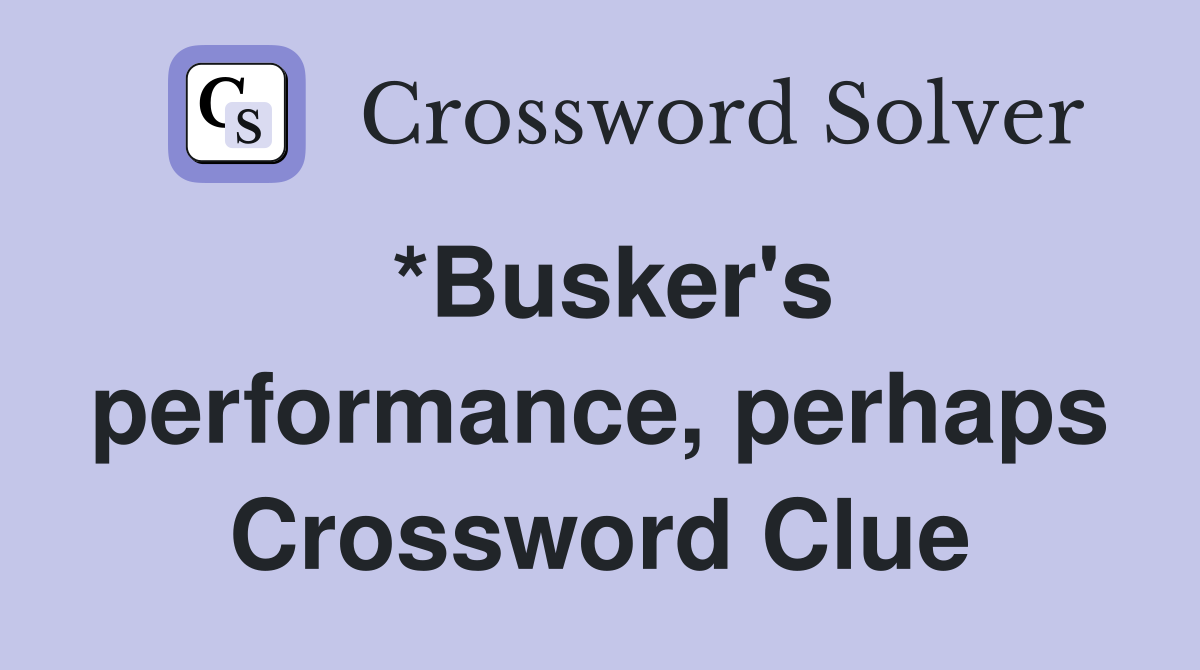 *Busker's performance, perhaps Crossword Clue