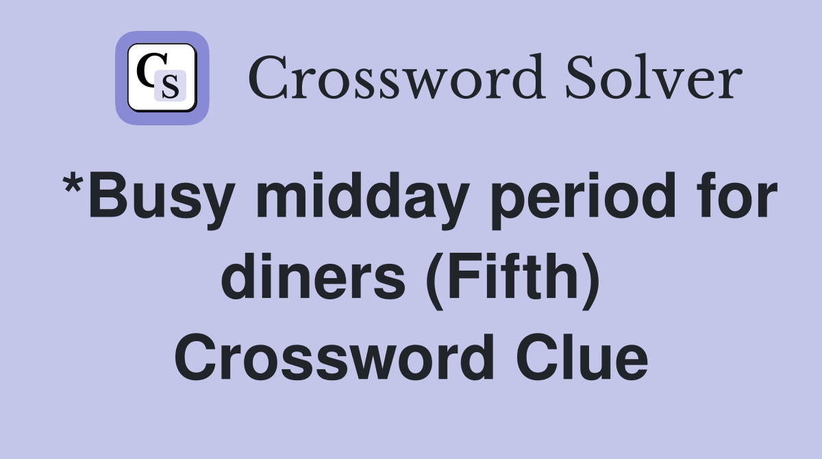 *Busy midday period for diners (Fifth) Crossword Clue