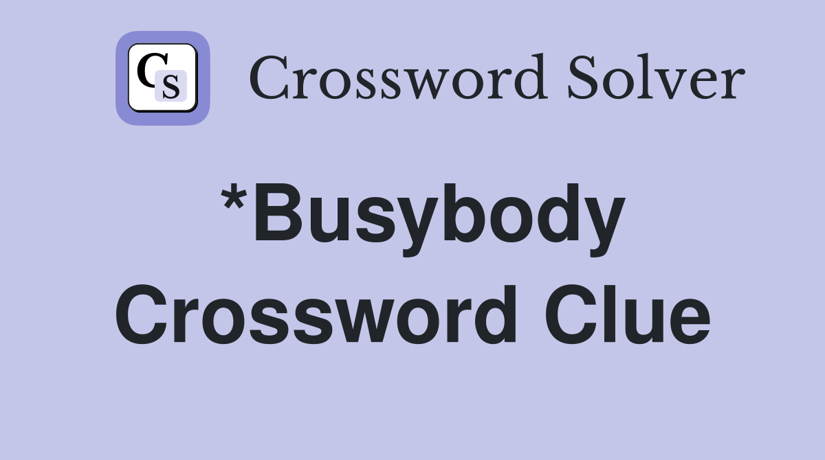 *Busybody Crossword Clue Answers Crossword Solver