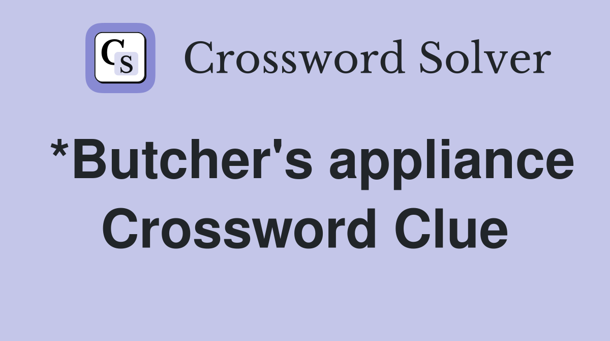 *Butcher's appliance Crossword Clue