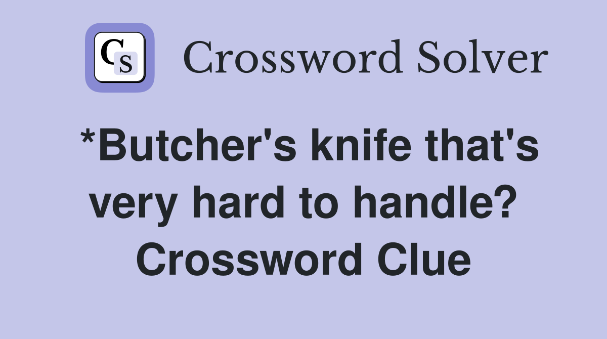 *Butcher's knife that's very hard to handle? Crossword Clue