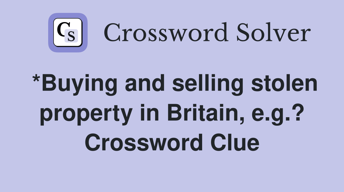 *Buying and selling stolen property in Britain, e.g.? Crossword Clue