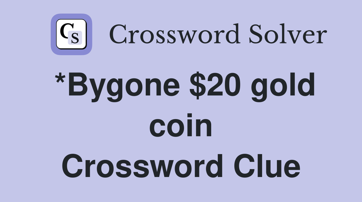 *Bygone $20 gold coin Crossword Clue