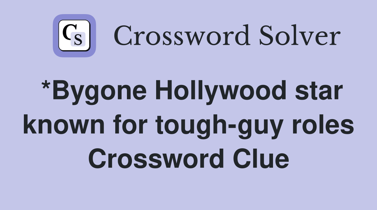 *Bygone Hollywood star known for tough-guy roles Crossword Clue