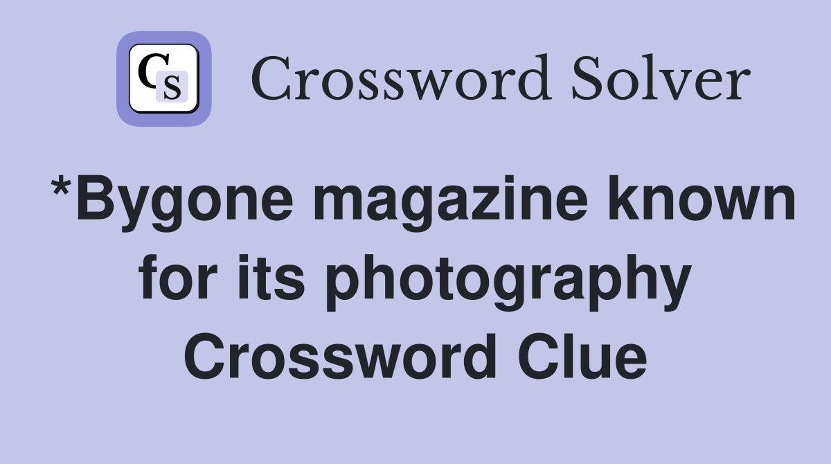 *Bygone magazine known for its photography Crossword Clue