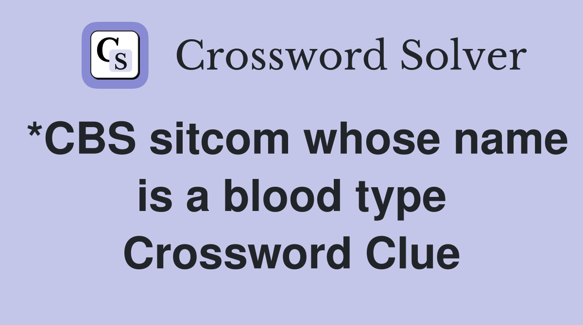 *CBS sitcom whose name is a blood type Crossword Clue