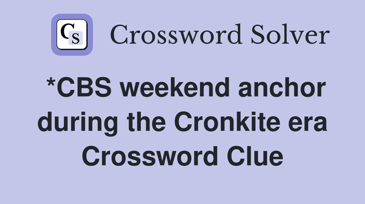 *CBS weekend anchor during the Cronkite era Crossword Clue