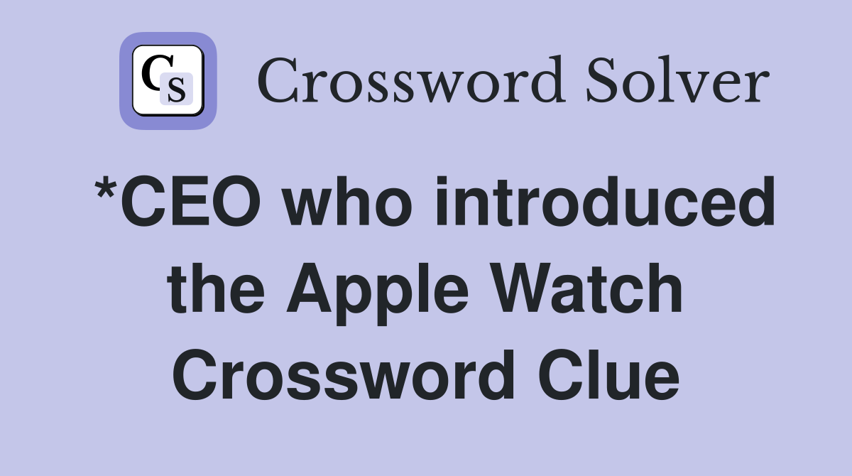 *CEO who introduced the Apple Watch Crossword Clue