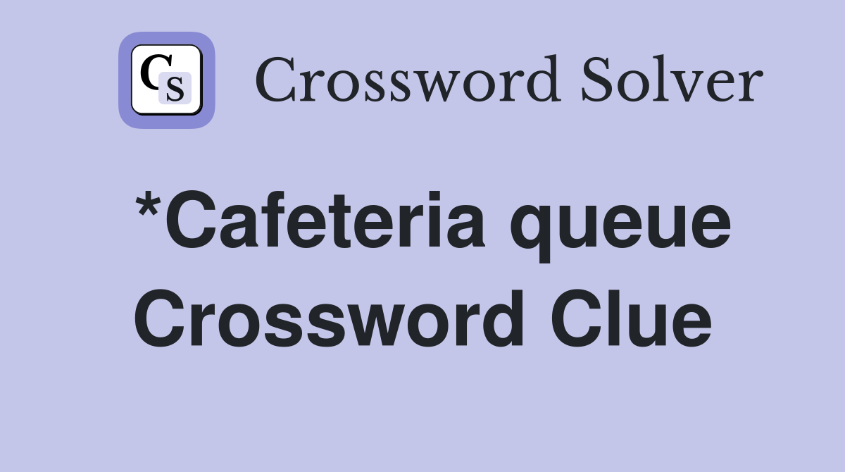 *Cafeteria queue Crossword Clue