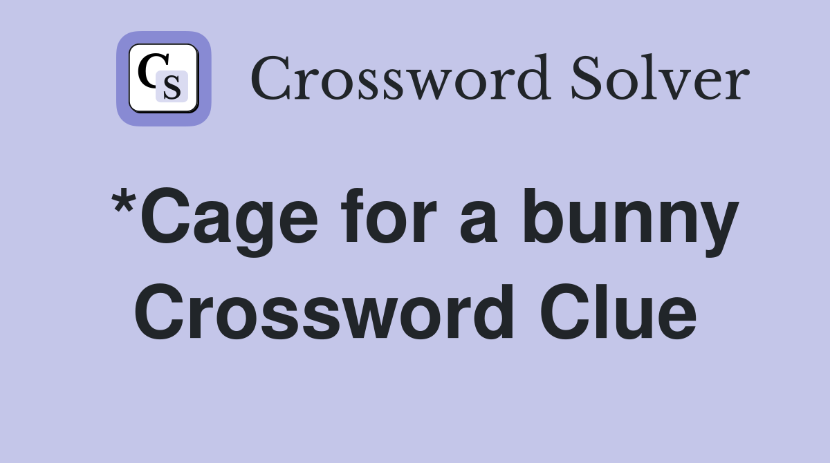 *Cage for a bunny Crossword Clue