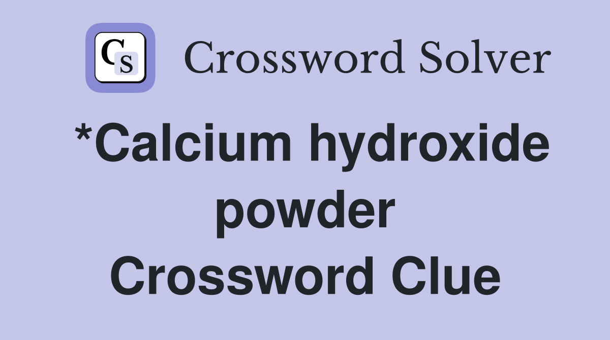 *Calcium hydroxide powder Crossword Clue