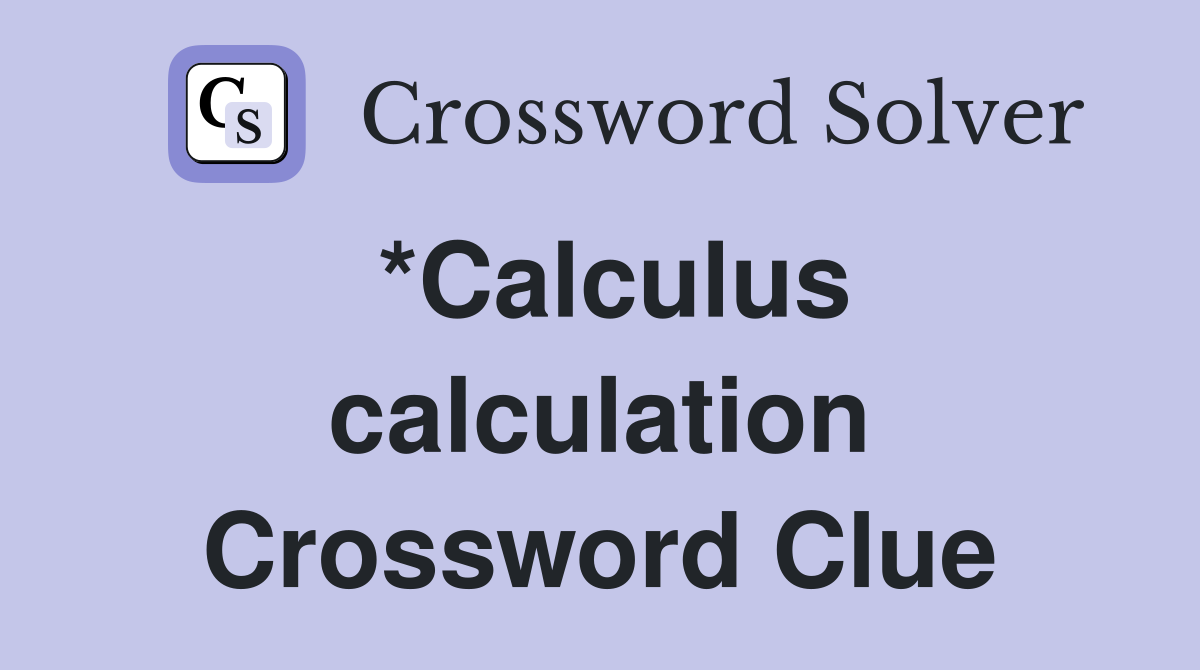 *Calculus calculation Crossword Clue