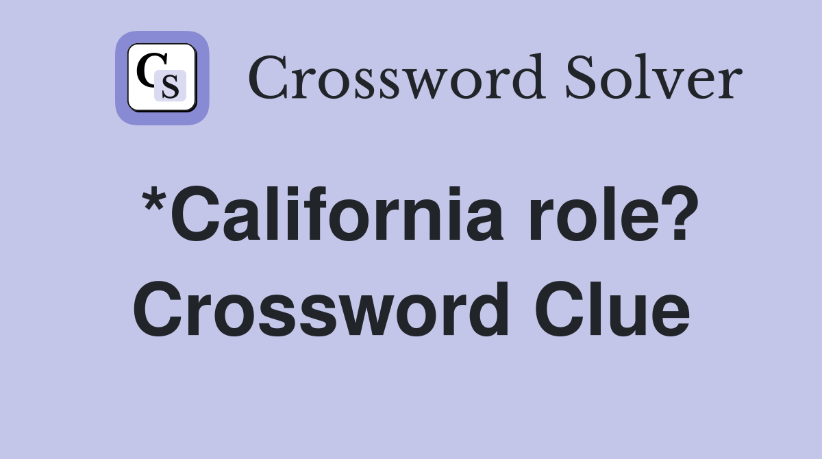 *California role? Crossword Clue