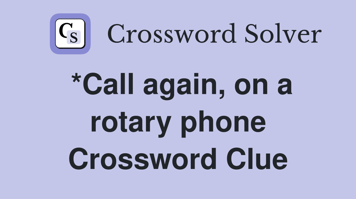 *Call again, on a rotary phone Crossword Clue