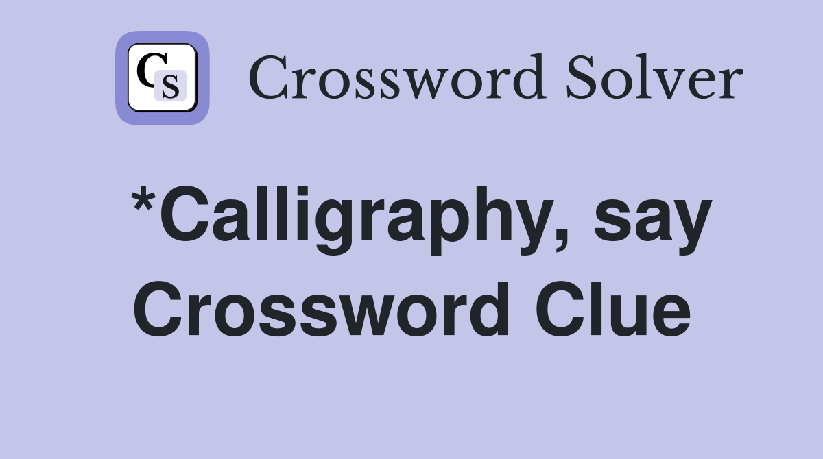*Calligraphy, say Crossword Clue
