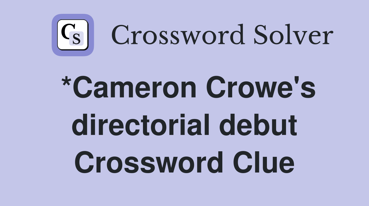 *Cameron Crowe's directorial debut Crossword Clue