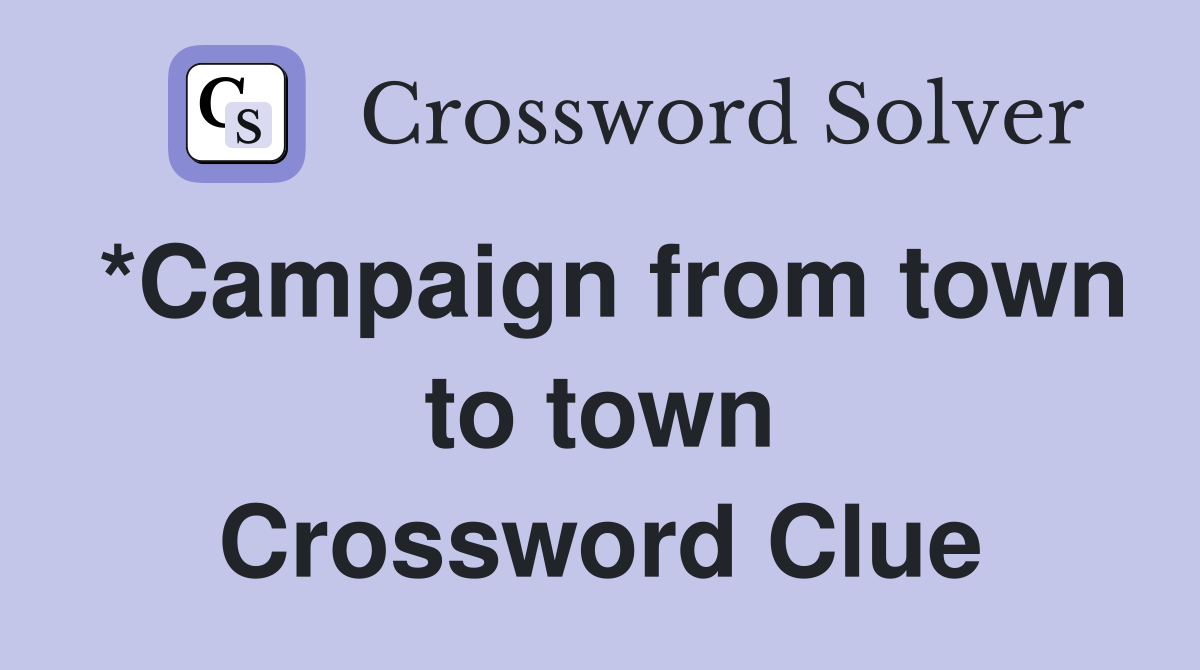 *Campaign from town to town Crossword Clue