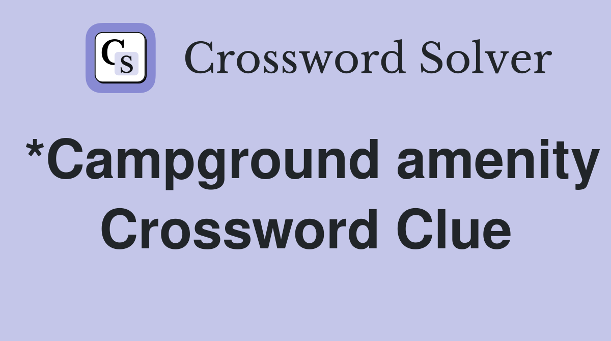*Campground amenity Crossword Clue