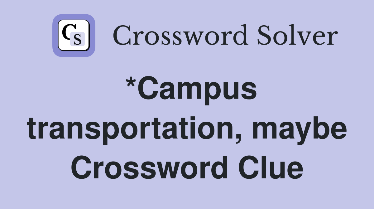*Campus transportation, maybe Crossword Clue