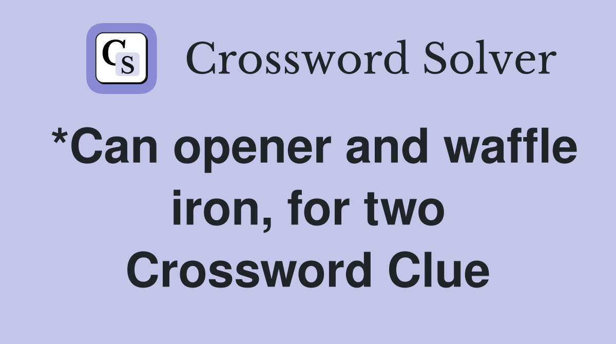 *Can opener and waffle iron, for two Crossword Clue
