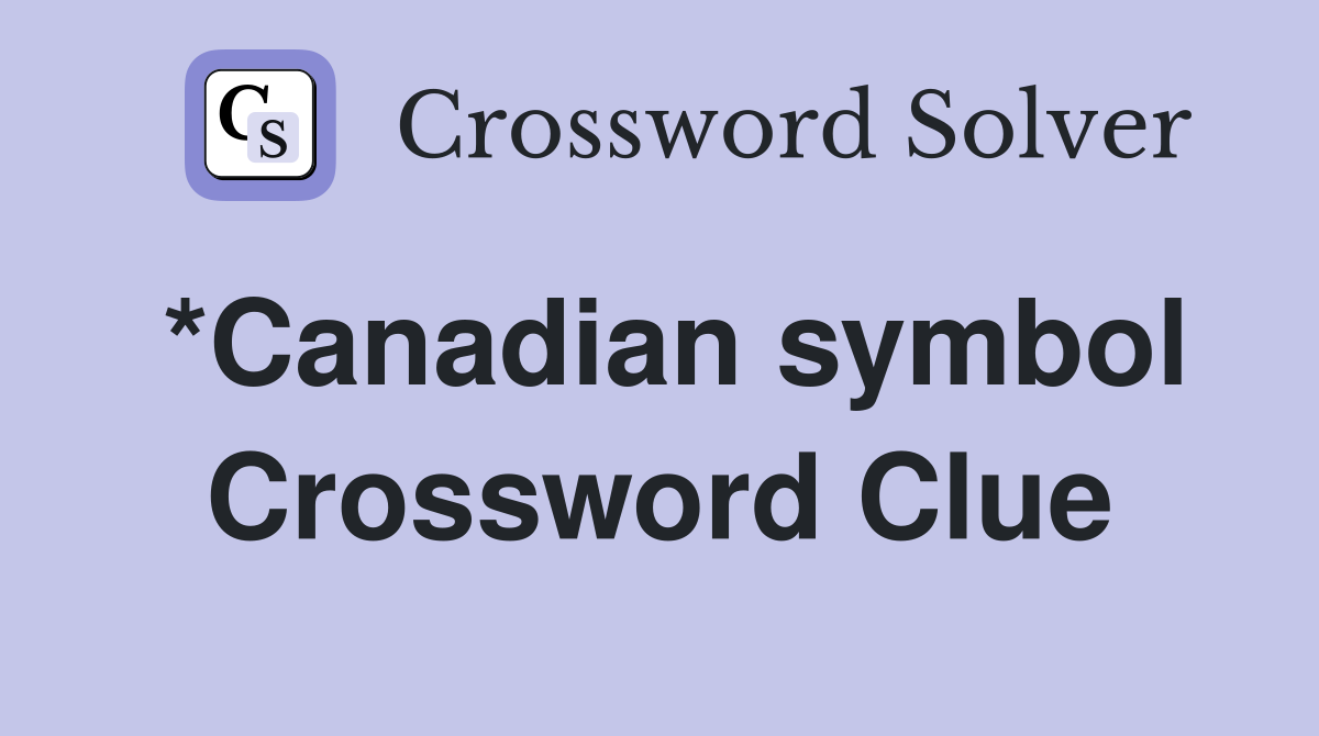 *Canadian symbol Crossword Clue