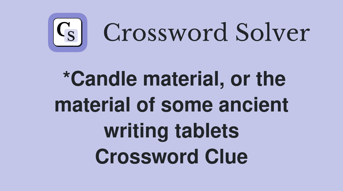 *Candle material, or the material of some ancient writing tablets Crossword Clue
