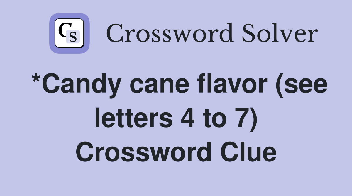 *Candy cane flavor (see letters 4 to 7) Crossword Clue