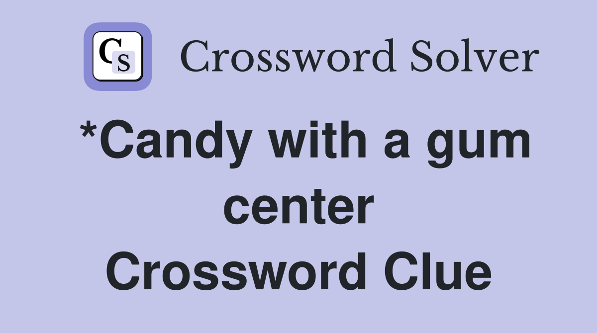 *Candy with a gum center Crossword Clue