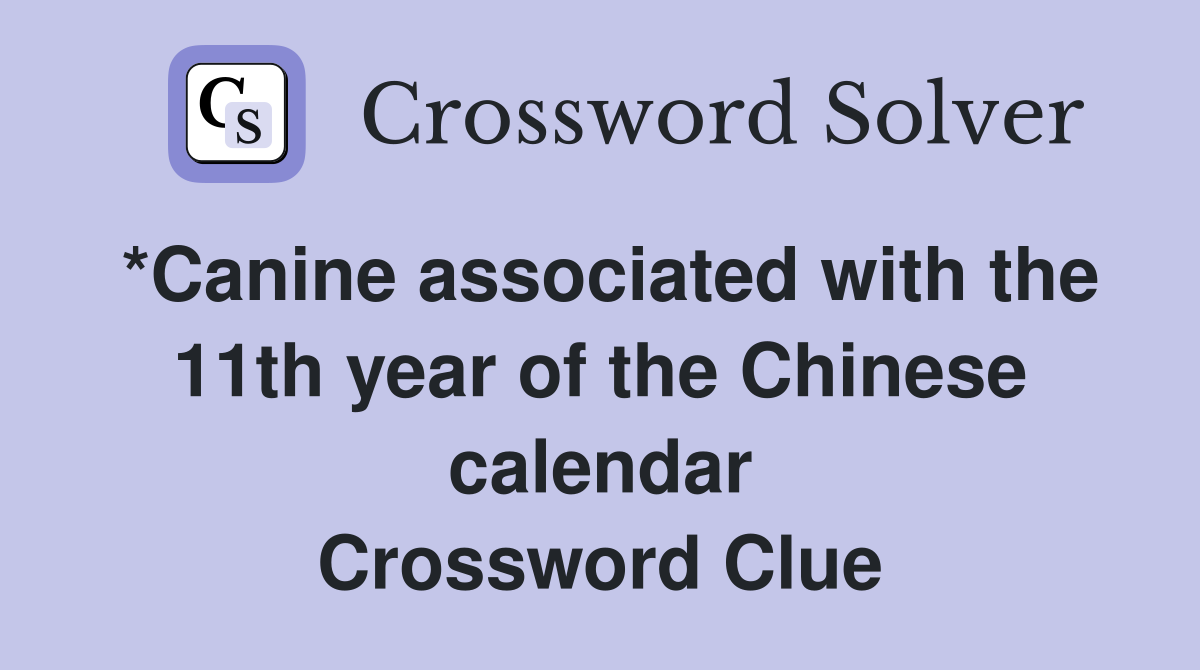 *Canine associated with the 11th year of the Chinese calendar Crossword Clue