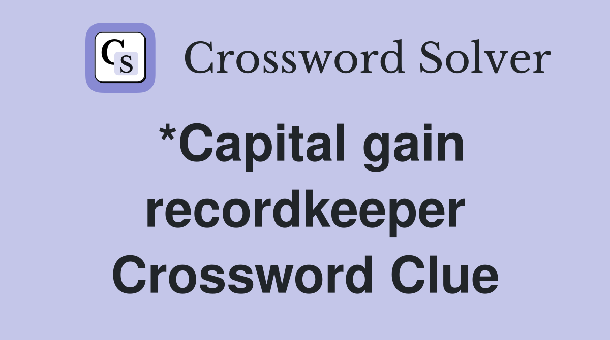 *Capital gain recordkeeper Crossword Clue