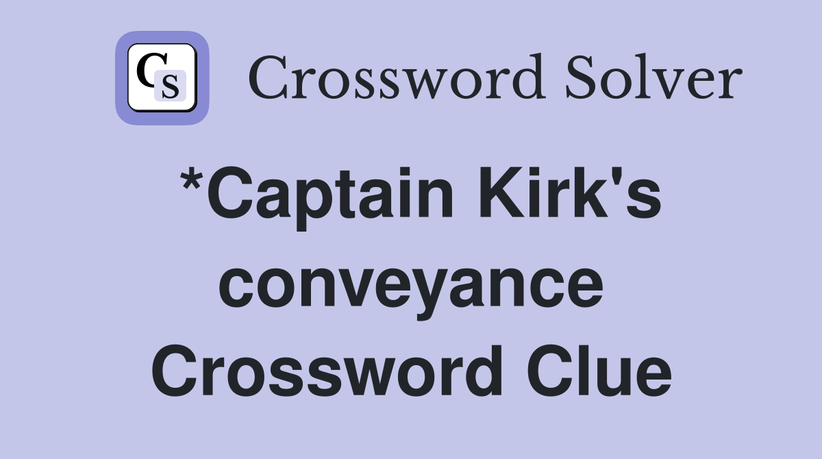 *Captain Kirk's conveyance Crossword Clue