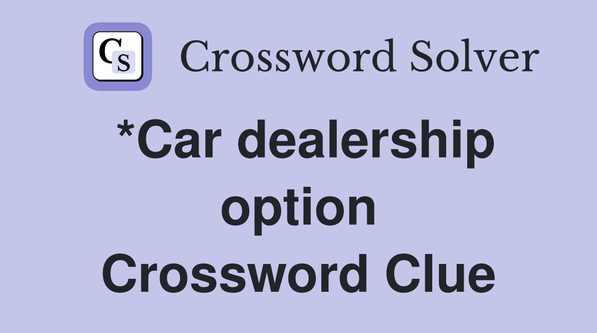 *Car dealership option Crossword Clue