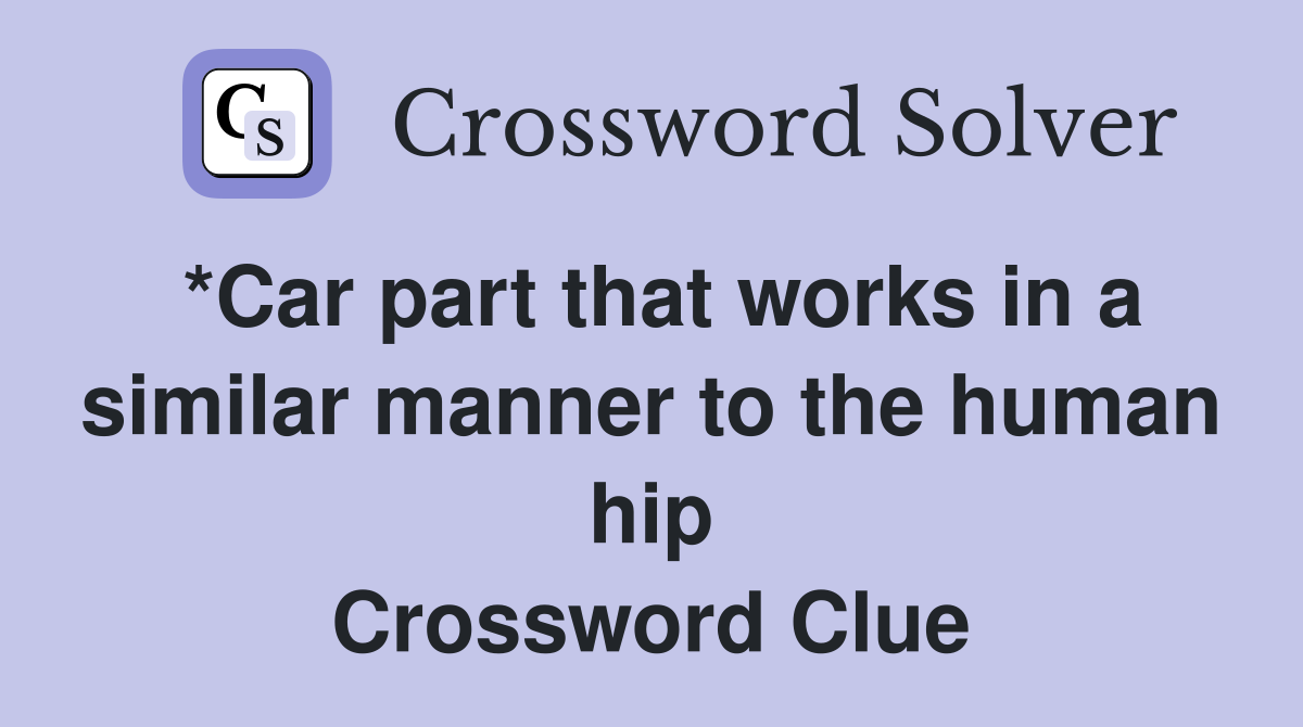 *Car part that works in a similar manner to the human hip Crossword Clue