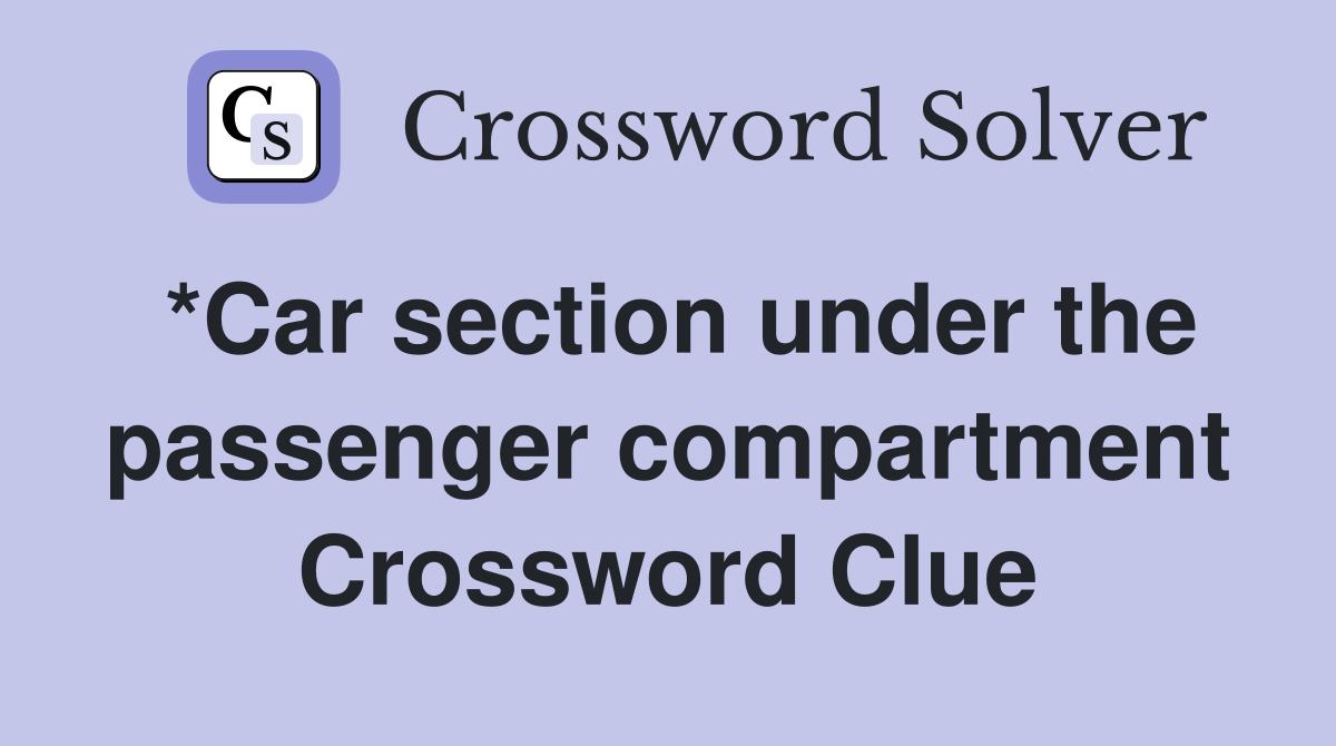 *Car section under the passenger compartment Crossword Clue