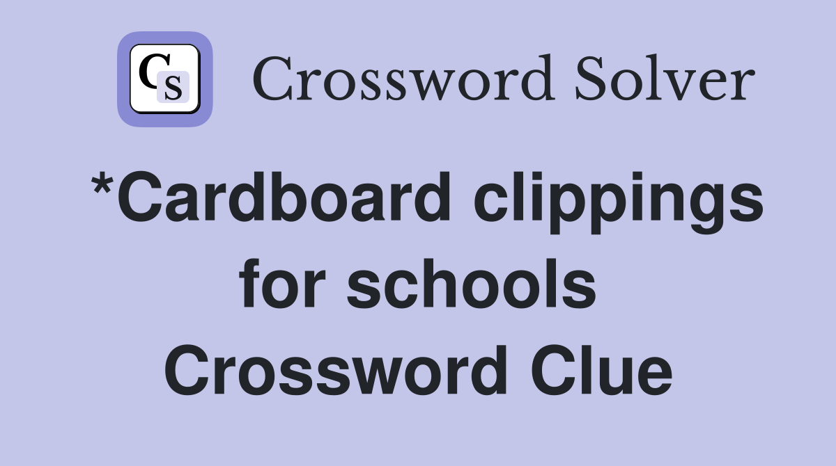 *Cardboard clippings for schools Crossword Clue