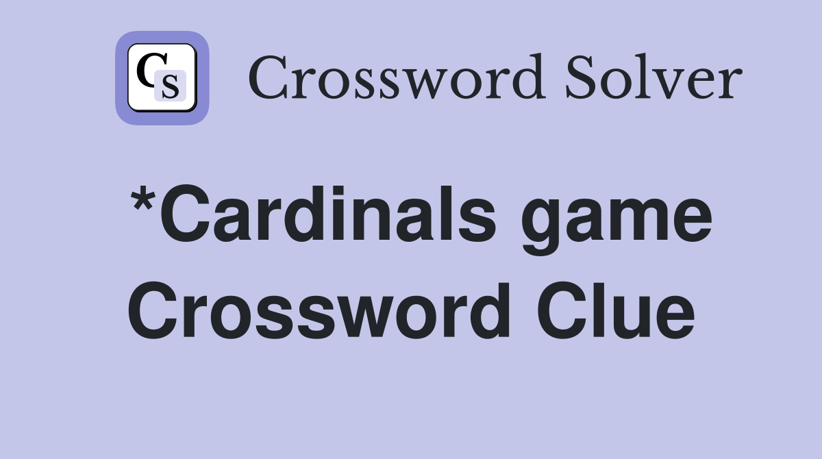 *Cardinals game Crossword Clue