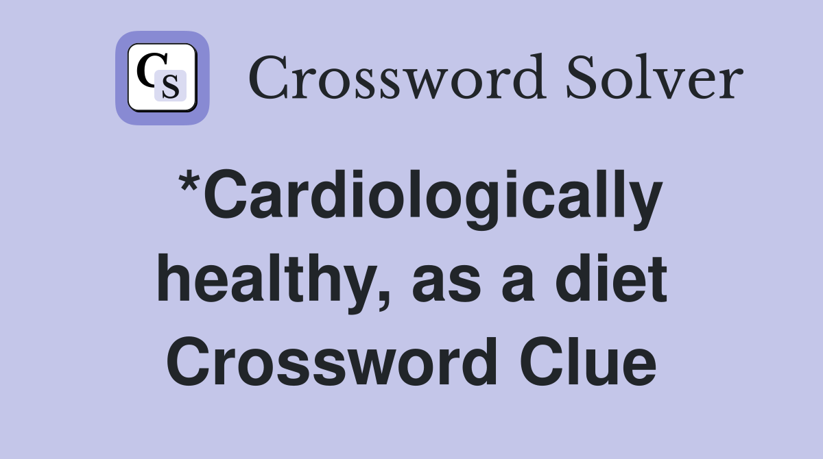 *Cardiologically healthy, as a diet Crossword Clue