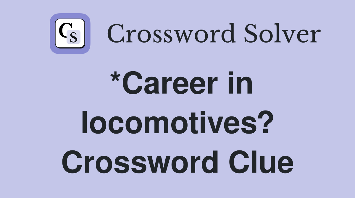 *Career in locomotives? Crossword Clue