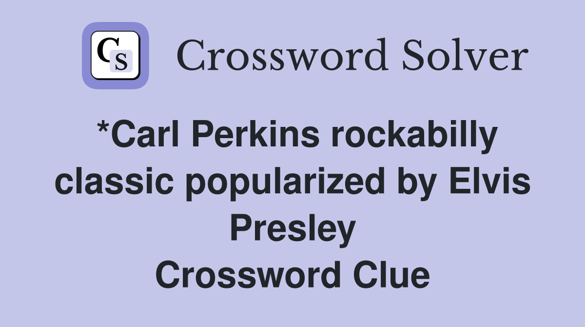 *Carl Perkins rockabilly classic popularized by Elvis Presley Crossword Clue