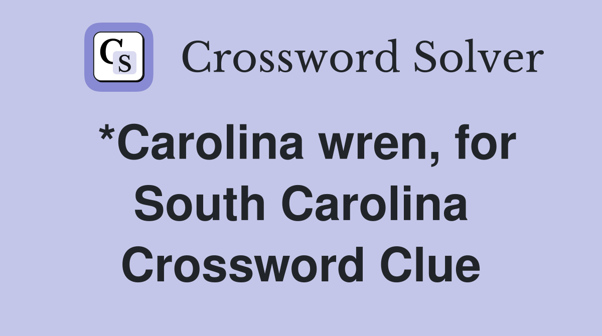 *Carolina wren, for South Carolina Crossword Clue