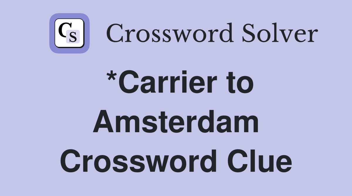 *Carrier to Amsterdam Crossword Clue