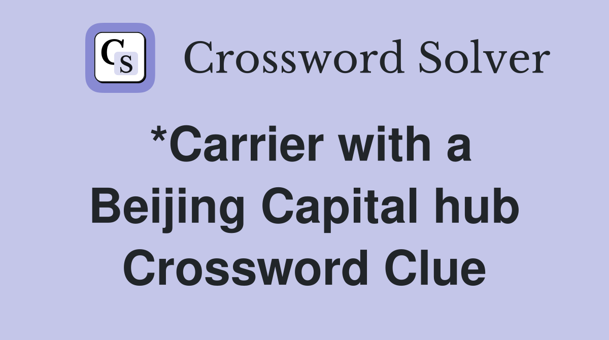 *Carrier with a Beijing Capital hub Crossword Clue