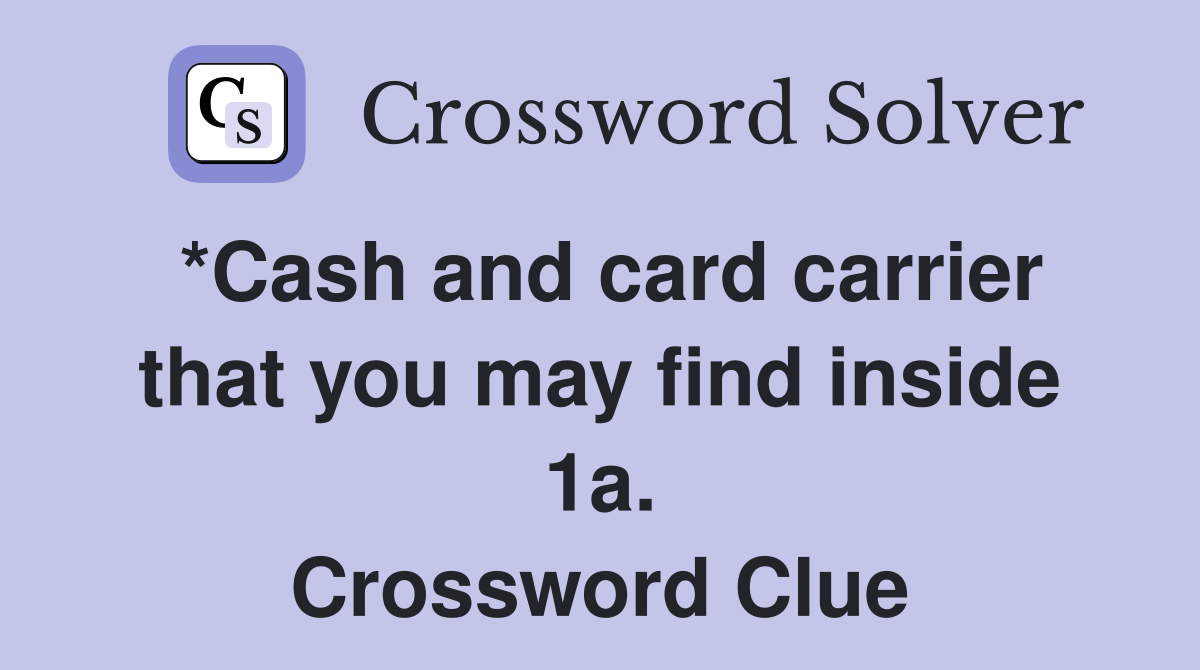 *Cash and card carrier that you may find inside 1a. Crossword Clue