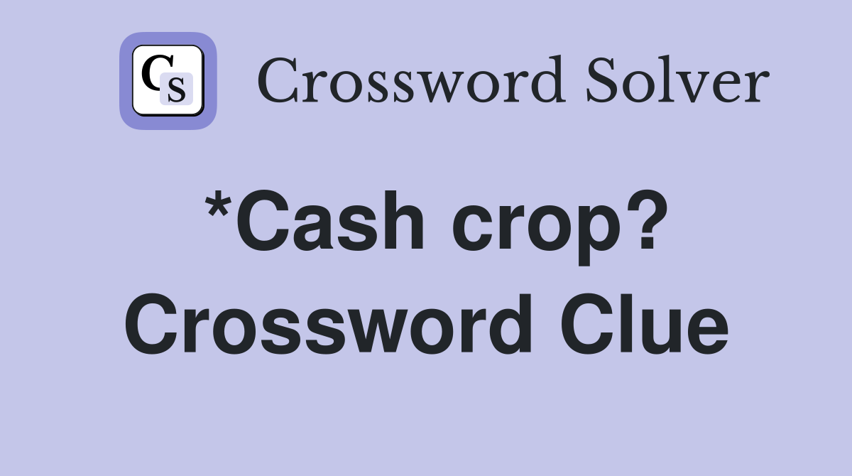 *Cash crop? Crossword Clue