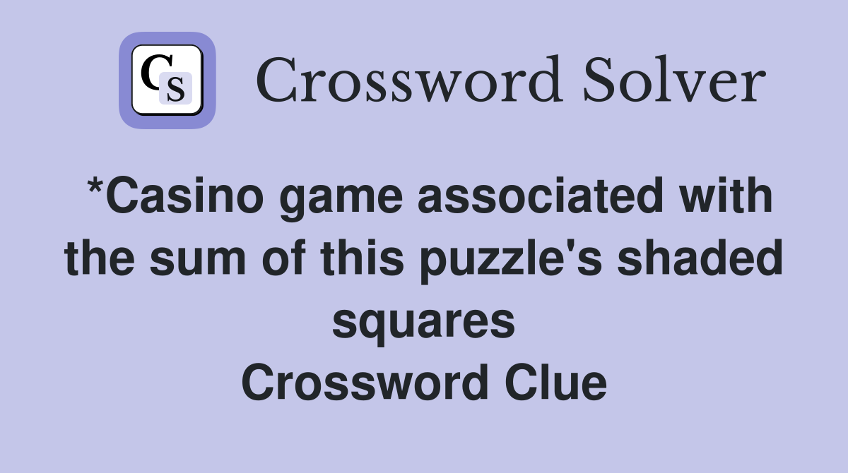 *Casino game associated with the sum of this puzzle's shaded squares Crossword Clue