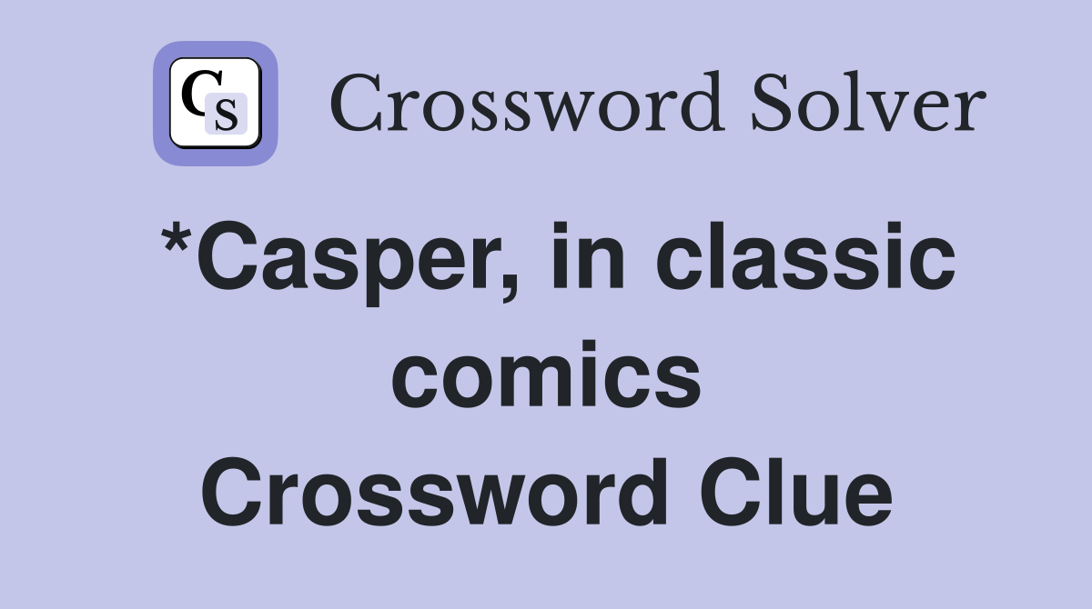 *Casper, in classic comics Crossword Clue